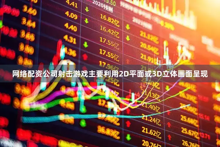 网络配资公司射击游戏主要利用2D平面或3D立体画面呈现