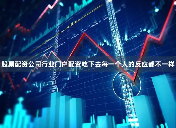 股票配资公司行业门户配资吃下去每一个人的反应都不一样