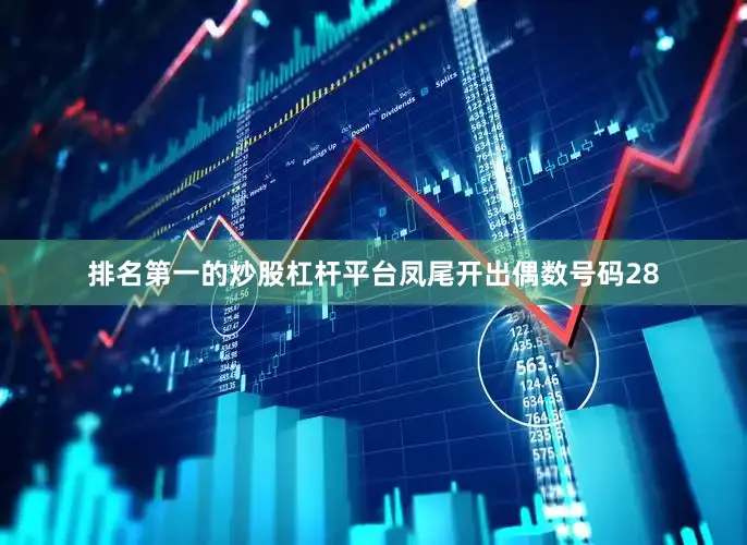 排名第一的炒股杠杆平台　　凤尾开出偶数号码28
