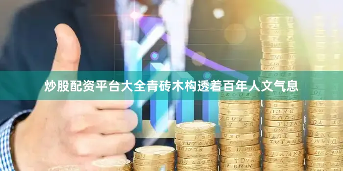 炒股配资平台大全青砖木构透着百年人文气息