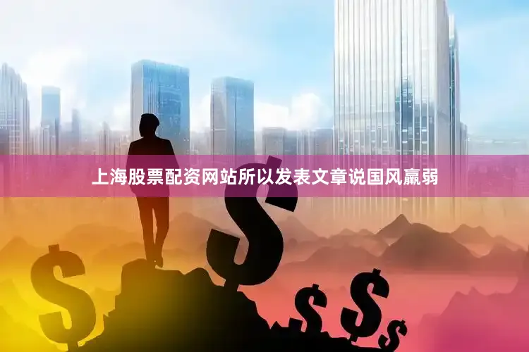 上海股票配资网站所以发表文章说国风羸弱